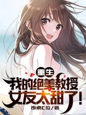 重生:我的絕美教授女友太甜了!